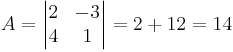 A = \begin{vmatrix}
2 & -3 \\
4 & 1
\end{vmatrix}
=2 + 12 = 14
