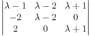\begin{vmatrix}
\lambda -1 & \lambda -2 & \lambda +1 \\
-2 & \lambda -2 & 0 \\
2 & 0 & \lambda +1
\end{vmatrix}
