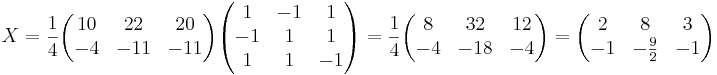 X = \frac{1}{4} 
\begin{pmatrix}
10 & 22 & 20 \\
-4 & -11 & -11 
\end{pmatrix}
\begin{pmatrix}
1 & -1 & 1 \\
-1 & 1 & 1 \\
1 & 1 & -1
\end{pmatrix}
= \frac{1}{4} 
\begin{pmatrix}
8 & 32 & 12 \\
-4 & -18 & -4
\end{pmatrix}
= 
\begin{pmatrix}
2 & 8 & 3 \\
-1 & - \frac{9}{2} & -1
\end{pmatrix}
