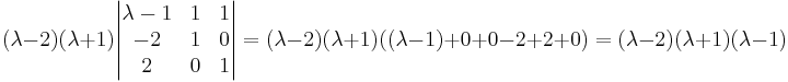 (\lambda -2 )(\lambda +1) \begin{vmatrix}
\lambda -1 & 1 & 1 \\
-2 & 1 & 0 \\
2 & 0 & 1
\end{vmatrix}
= (\lambda -2) (\lambda +1) ((\lambda -1) + 0 + 0 - 2 + 2 + 0) = (\lambda -2)(\lambda +1)(\lambda -1)
