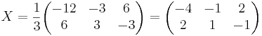 X = \frac{1}{3} 
\begin{pmatrix}
-12 & -3 & 6 \\
6 & 3 & -3
\end{pmatrix}
= 
\begin{pmatrix}
-4 & -1 & 2 \\
2 & 1 & -1
\end{pmatrix}
