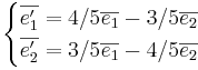 
\begin{cases}
\overline{e_1'} = 4/5\overline{e_1} - 3/5\overline{e_2} \\
\overline{e_2'} = 3/5\overline{e_1} - 4/5\overline{e_2}
\end{cases}
