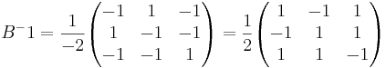 B^-1 = \frac{1}{-2} 
\begin{pmatrix}
-1 & 1 & -1 \\
1 & -1 & -1 \\
-1 & -1 & 1
\end{pmatrix}
= \frac{1}{2} 
\begin{pmatrix}
1 & -1 & 1 \\
-1 & 1 & 1 \\
1 & 1 & -1
\end{pmatrix}
