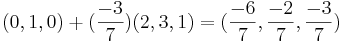 (0,1,0) + (\frac{-3}{7})(2,3,1) = (\frac{-6}{7}, \frac{-2}{7}, \frac{-3}{7})