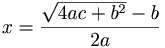 x = \frac{\sqrt{4ac+b^2}-b}{2a} 
