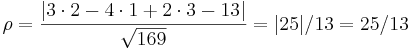 \rho = \frac{|3 \cdot 2 - 4 \cdot 1 + 2 \cdot 3 - 13|}{ \sqrt{169}} = |25|/13 = 25/13